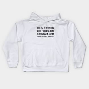 Johann Wolfgang von Goethe quote (dark text): There is nothing more frightful than ignorance in action. Kids Hoodie